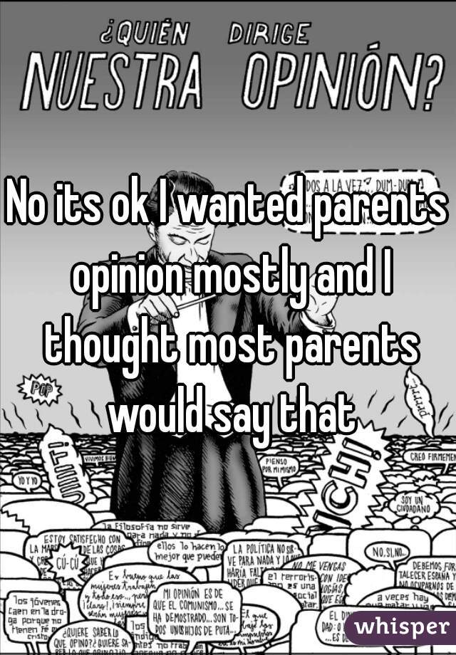 No its ok I wanted parents opinion mostly and I thought most parents would say that