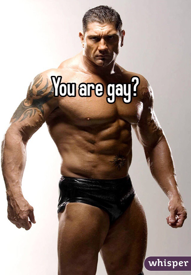 You are gay?
