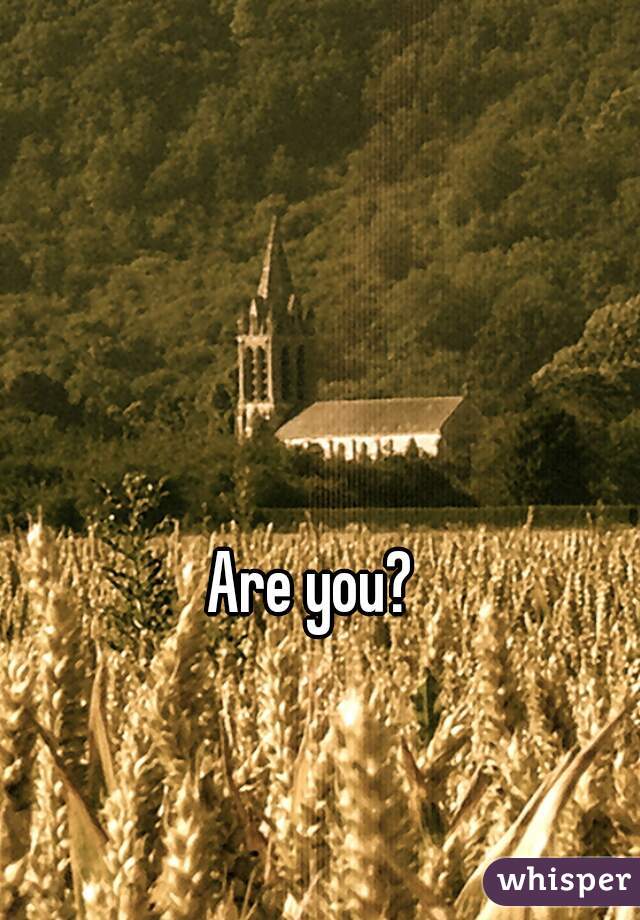 Are you? 