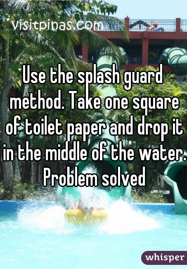 Use the splash guard method. Take one square of toilet paper and drop it in the middle of the water. Problem solved
