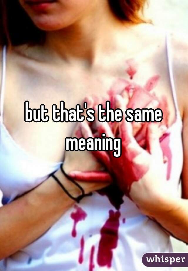 but that's the same meaning 