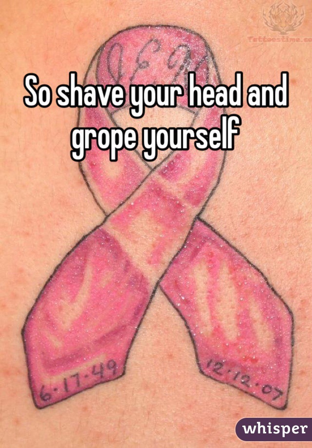 So shave your head and grope yourself