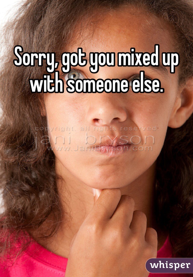 Sorry, got you mixed up with someone else.
