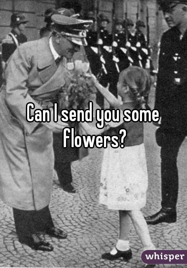 Can I send you some flowers?