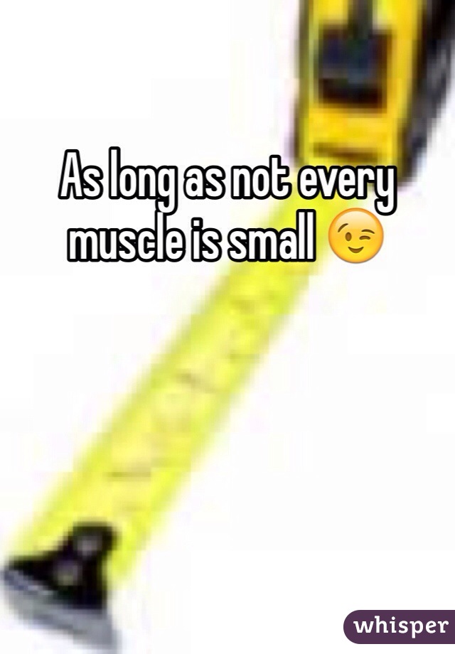 As long as not every muscle is small 😉