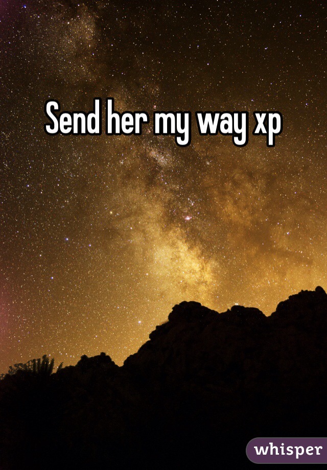 Send her my way xp