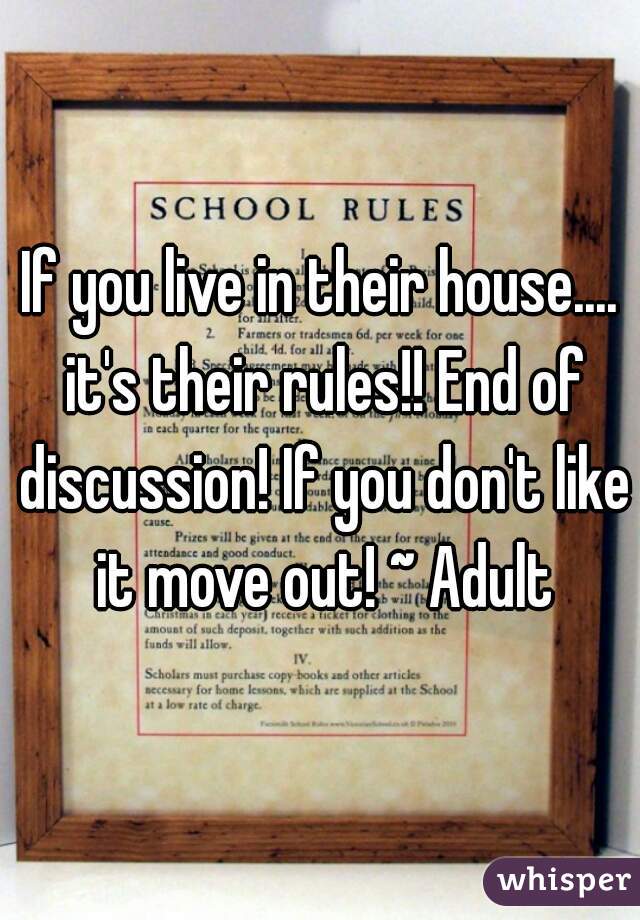 If you live in their house.... it's their rules!! End of discussion! If you don't like it move out! ~ Adult