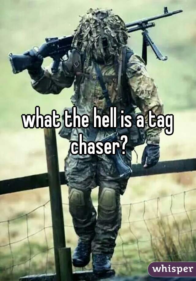 what the hell is a tag chaser?