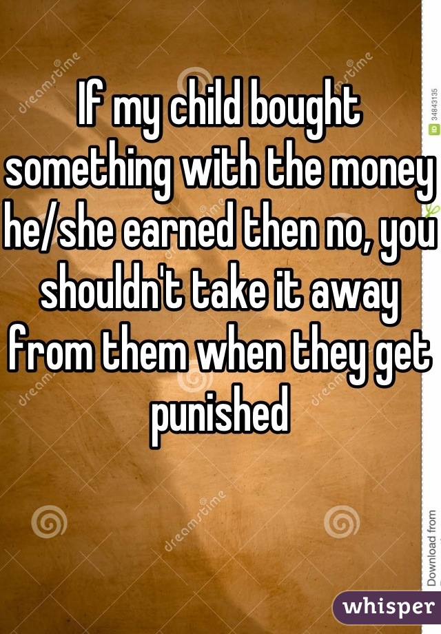 If my child bought something with the money he/she earned then no, you shouldn't take it away from them when they get punished