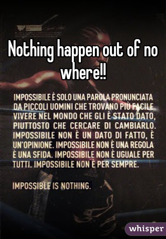 Nothing happen out of no where!!