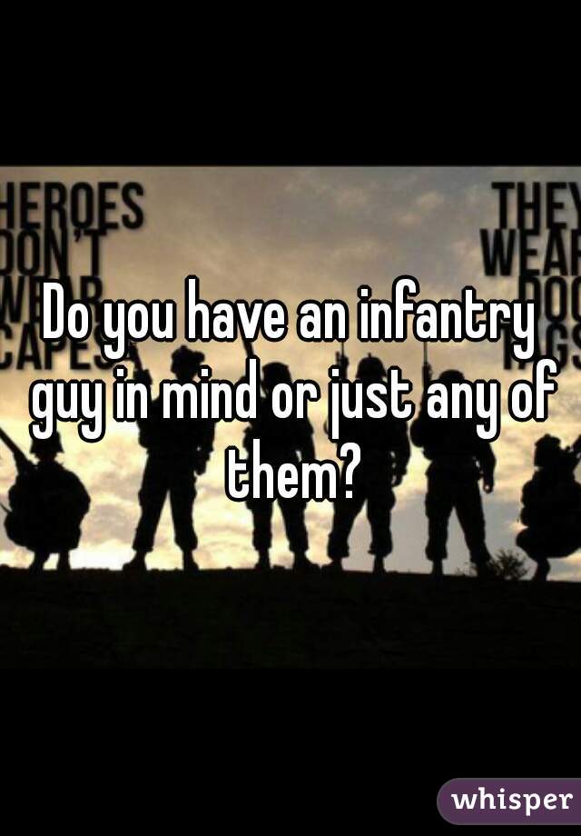 Do you have an infantry guy in mind or just any of them?