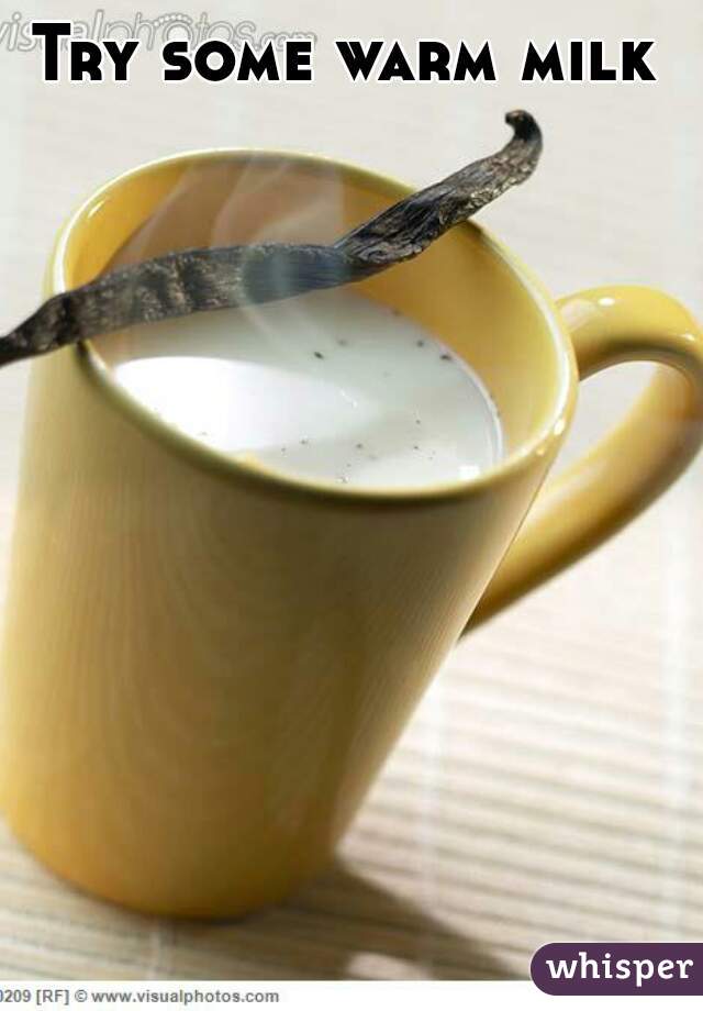 Try some warm milk 
