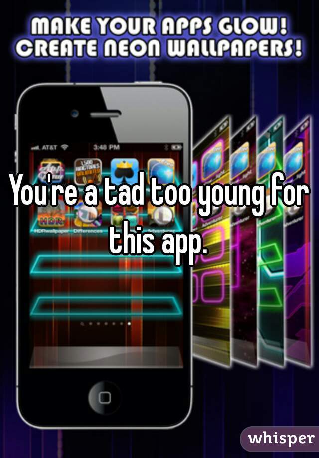 You're a tad too young for this app. 