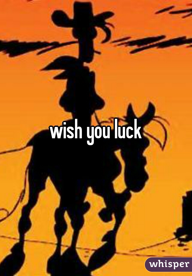 wish you luck