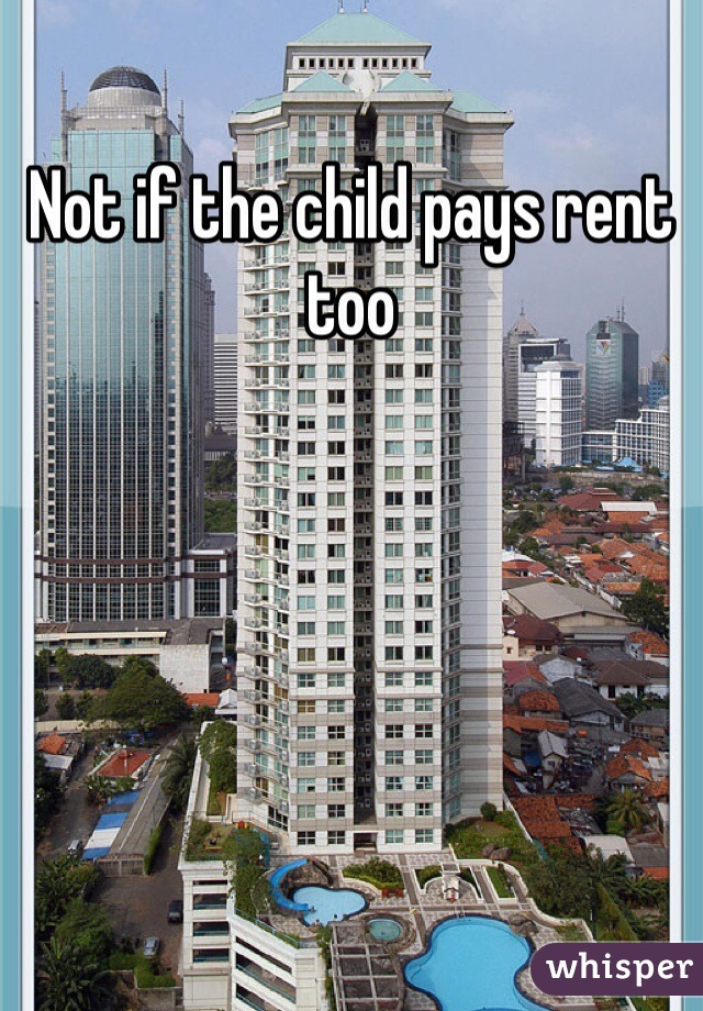 Not if the child pays rent too 