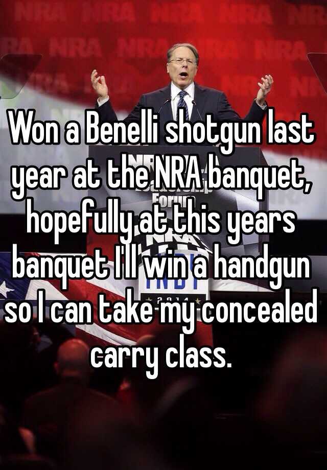 Won a Benelli shotgun last year at the NRA banquet, hopefully at this years banquet I'll win a handgun so I can take my concealed carry class. 