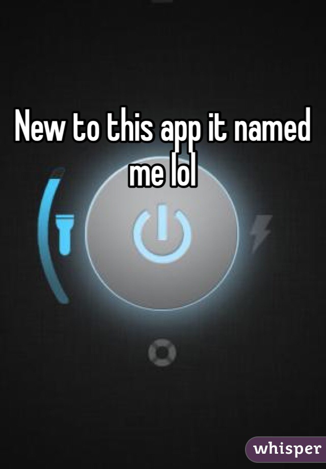 New to this app it named me lol