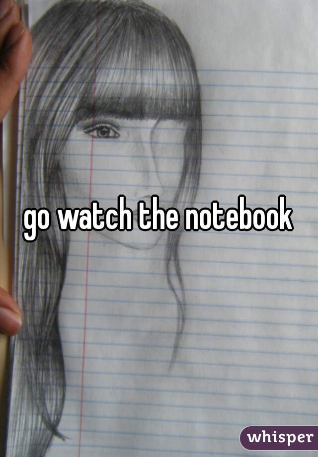 go watch the notebook