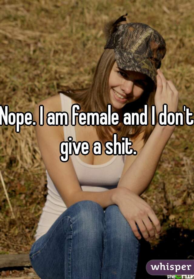 Nope. I am female and I don't give a shit.