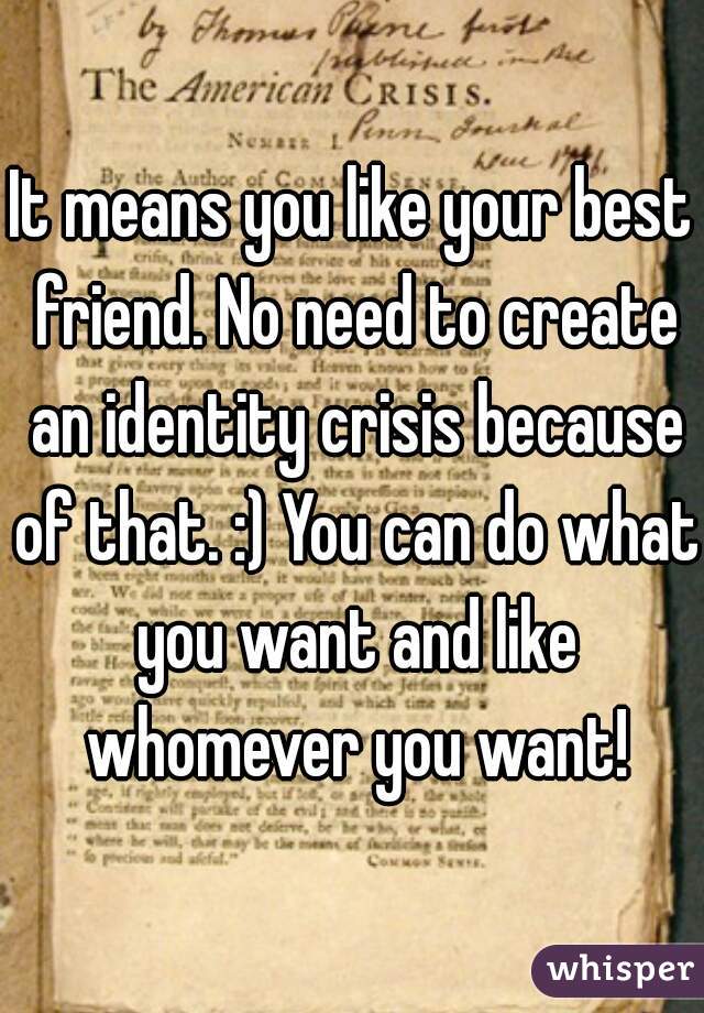 It means you like your best friend. No need to create an identity crisis because of that. :) You can do what you want and like whomever you want!