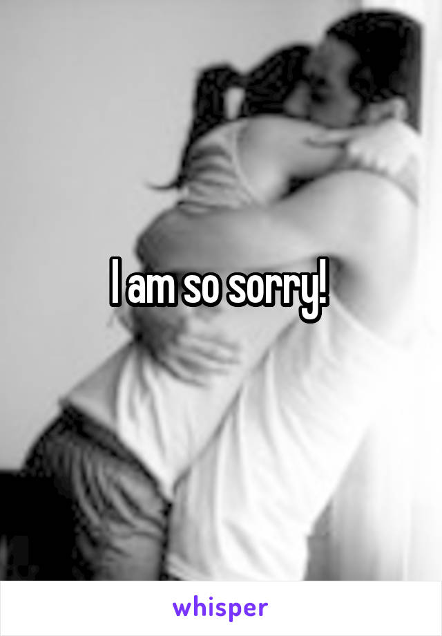 I am so sorry! 
