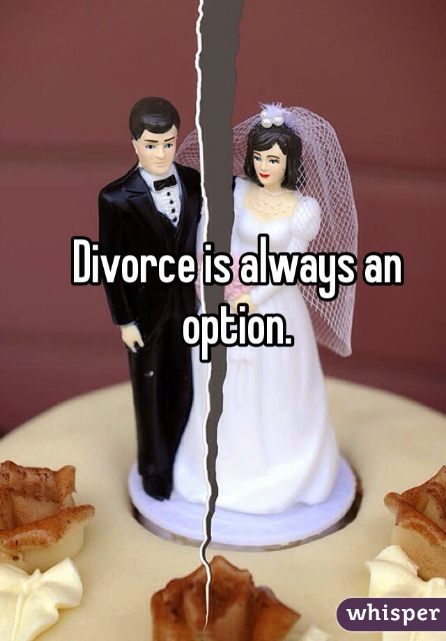 Divorce is always an option. 