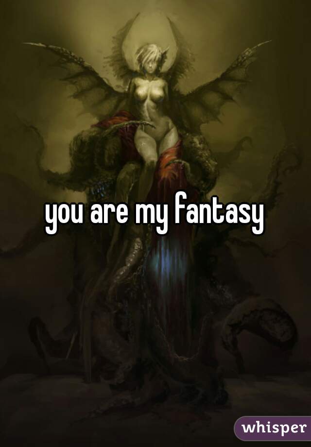 you are my fantasy