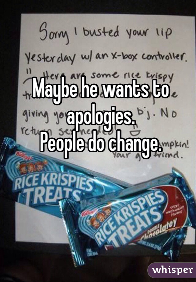 Maybe he wants to apologies. 
People do change.