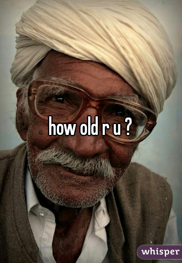 how old r u ?