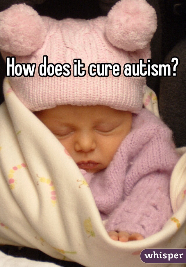 How does it cure autism?