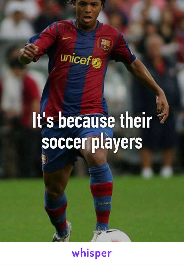 It's because their soccer players