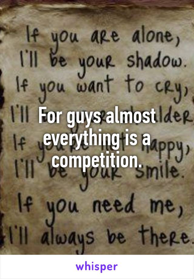 For guys almost everything is a competition.