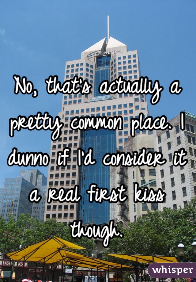 No, that's actually a pretty common place. I dunno if I'd consider it a real first kiss though.