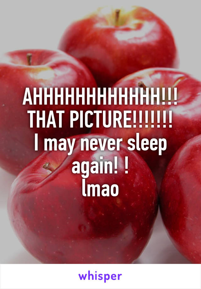 AHHHHHHHHHHHH!!!
THAT PICTURE!!!!!!!
I may never sleep again! !
lmao