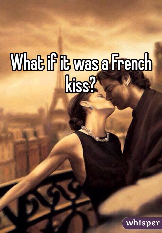 What if it was a French kiss?