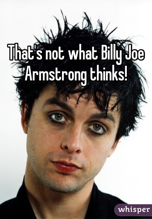 That's not what Billy Joe Armstrong thinks!