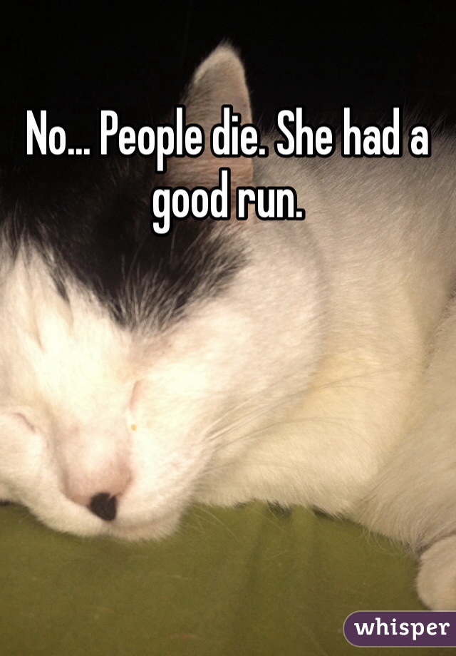 No... People die. She had a good run. 