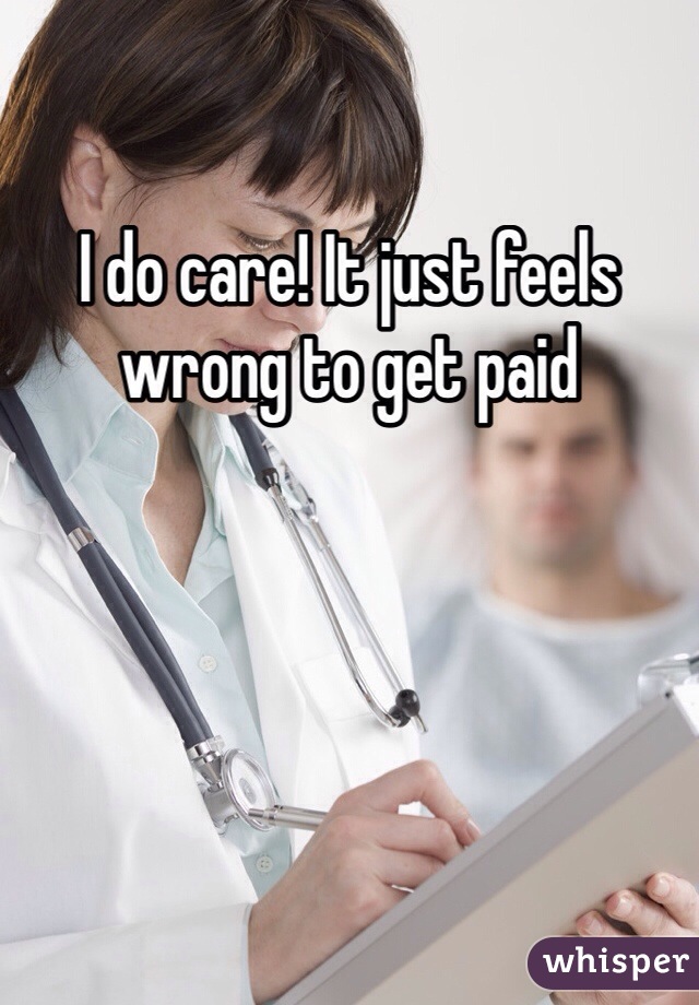I do care! It just feels wrong to get paid