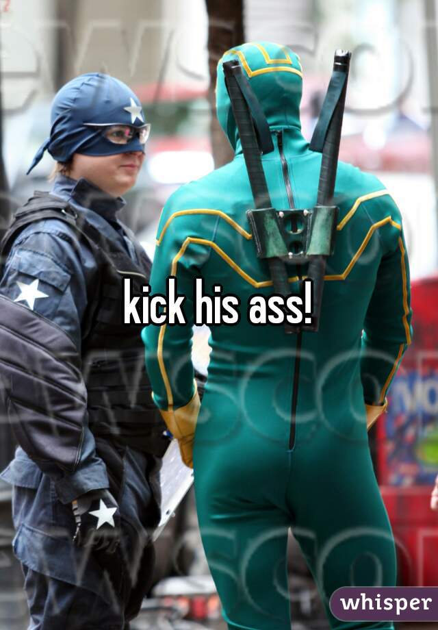 kick his ass!