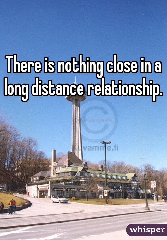 There is nothing close in a long distance relationship.