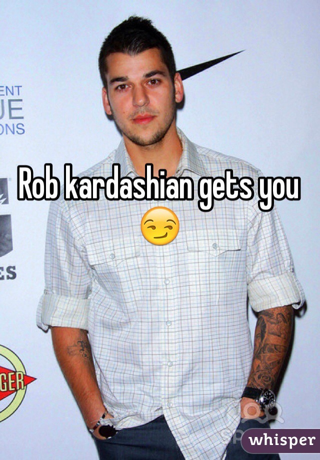 Rob kardashian gets you😏