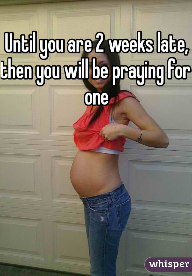 Until you are 2 weeks late, then you will be praying for one 
