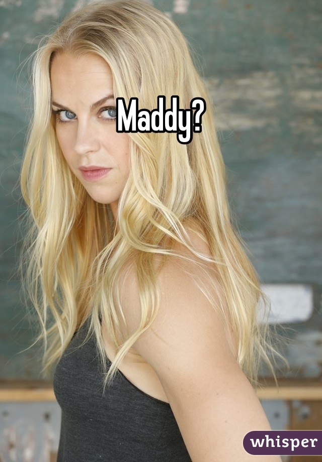Maddy?