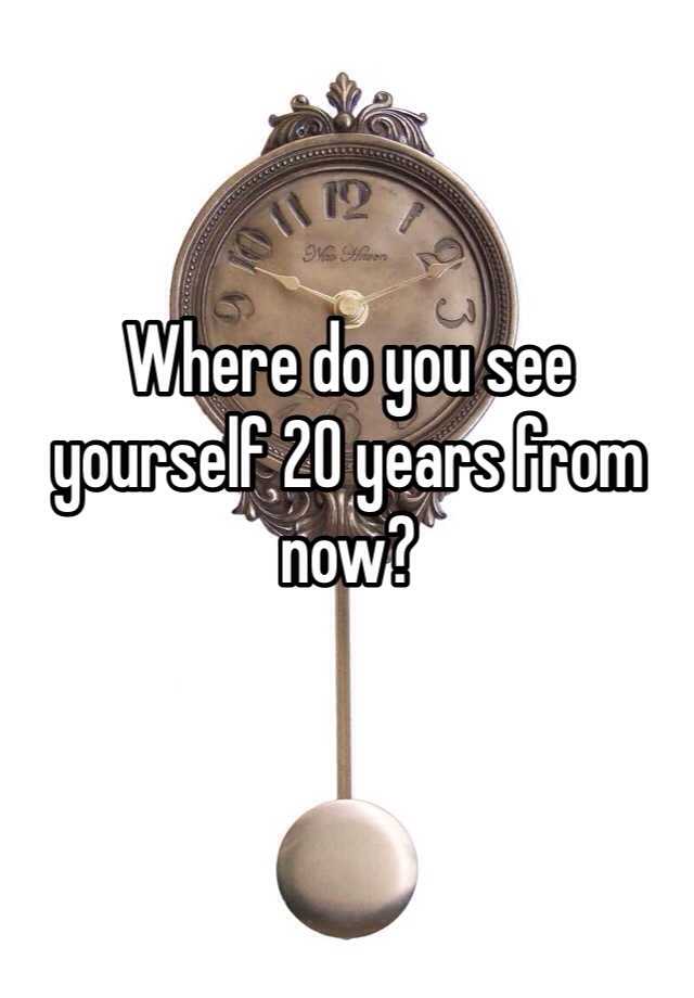 where-do-you-see-yourself-20-years-from-now