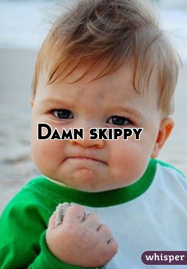 Damn skippy