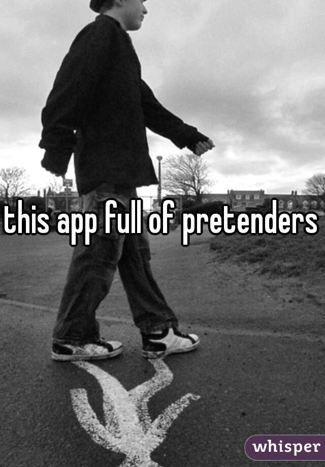 this app full of pretenders