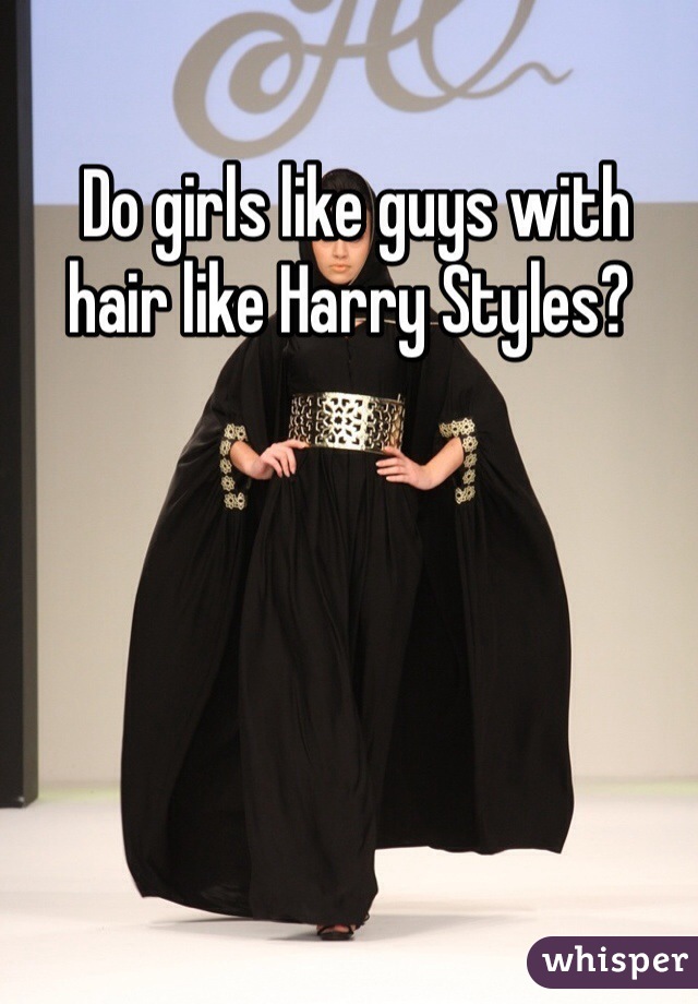  Do girls like guys with hair like Harry Styles?