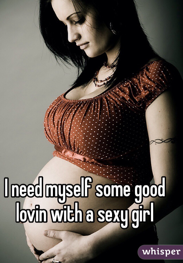 I need myself some good lovin with a sexy girl