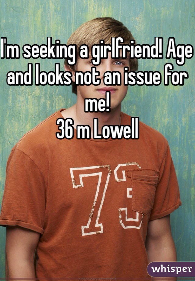 I'm seeking a girlfriend! Age and looks not an issue for me!
36 m Lowell
