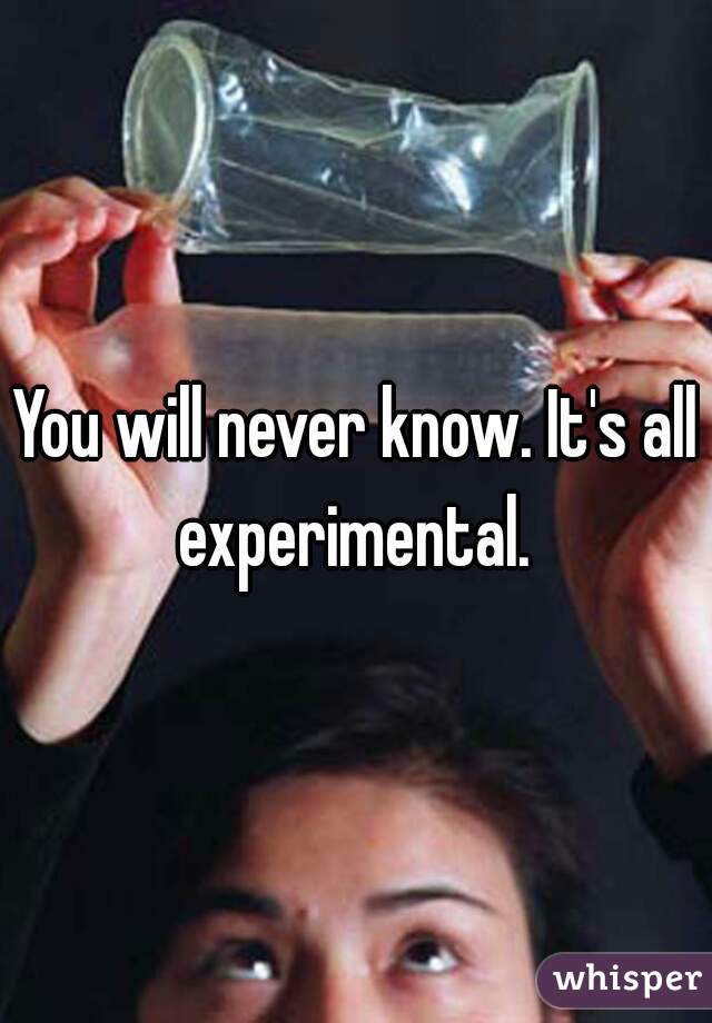 You will never know. It's all experimental. 